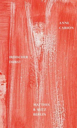 Anne Carson - Irdischer Durst (Foto: Matthes&Seitz Verlag)