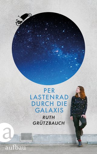 Buchcover: Per Lastenrad durch die Galaxis von Ruth Grützbauch (Foto:  Aufbau Verlag)