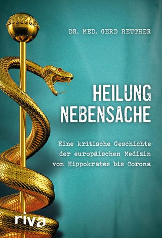 Heilung Nebensache: Eine kritische Geschichte der europäischen Medizin von Hippokrates bis „Corona“  von Gerd Reuther (Foto: Riva)