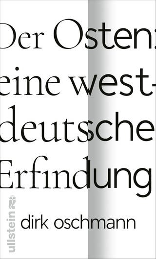 Der Osten: eine westdeutsche Erfindung von Dirk Oschmann