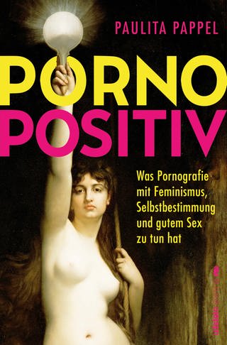 Cover: Pornopositiv: Was Pornografie mit Feminismus, Selbstbestimmung und gutem Sex zu tun hat | Paulita Pappel klärt uns über das befreiende Potenzial von Pornos auf (Foto: Ullstein Paperback)