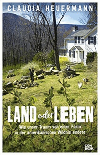 Land oder Leben: Wie unser Traum von einer Farm in der amerikanischen Wildnis endete (Foto: Pressestelle, CONBOOK Verlag)