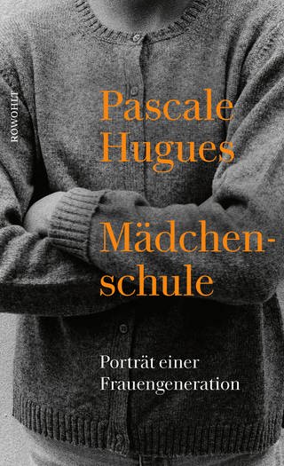 Pascale Hugues, Mädchenschule - Porträt einer Frauengeneration  (Foto: Pressestelle, Rowohlt Verlag)