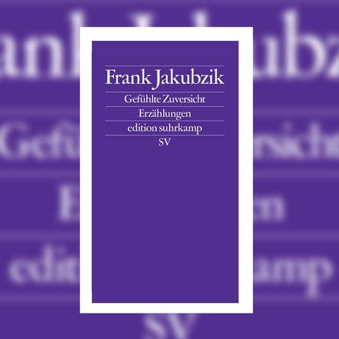 Frank Jakubzik - Gefühlte Zuversicht (Foto: Suhrkamp Verlag)