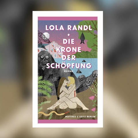 Lola Randl: Die Krone der Schöpfung (Foto: Pressestelle, Verlag Matthes & Seitz)