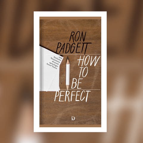 Ron Padgett - How to be perfect (Foto: Pressestelle, Dieterich'sche Verlagsbuchhandlung)