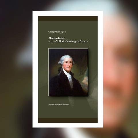 George Washington - Abschiedsrede an das Volk der Vereinigten Staaten (Foto: Pressestelle, Berliner Verlagsbuchhandel)