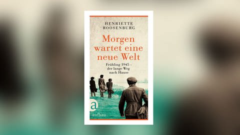 Henriette Roosenburg: Morgen wartet eine neue Welt (Foto: Pressestelle, Aufbau Verlag)