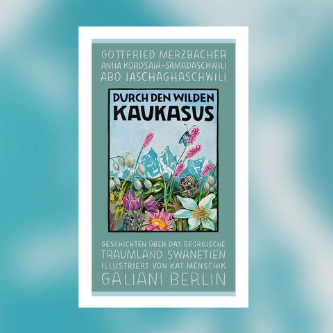 Kat Menschik - Durch den wilden Kaukasus (Foto: Pressestelle, Galiani Verlag)