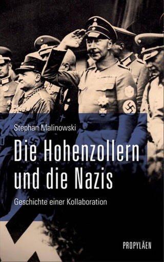 Machtach - Der Kronrpinz und die Nazis | Stephan Malinowski -  Die Hohenzollern und die Nazis (Foto: Pressestelle, Dunker & Humblot Verlag, Propyläen Verlag)