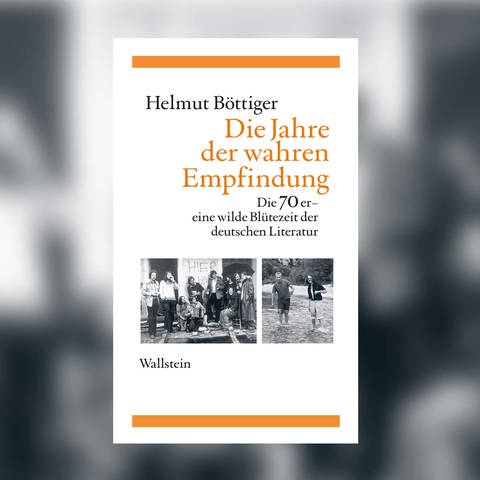 Helmut Böttiger - Die Jahre der wahren Empfindung (Foto: Pressestelle, Wallstein Verlag)