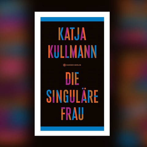 Katja Kullmann - Die singuläre Frau (Foto: Pressestelle, Hanser Verlag)
