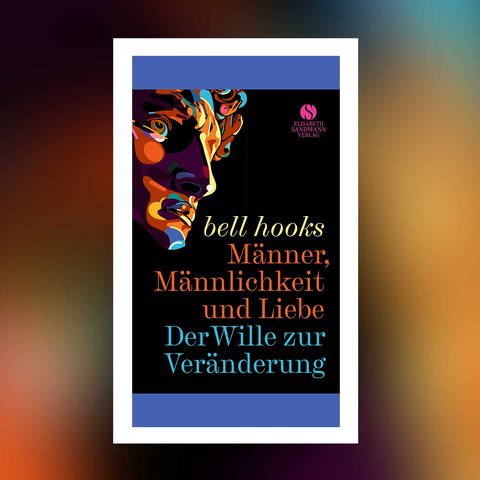bell hooks - Männer, Männlichkeit und Liebe. Der Wille zur Veränderung. (Foto: Pressestelle, Elisabeth Sandmann Verlag)
