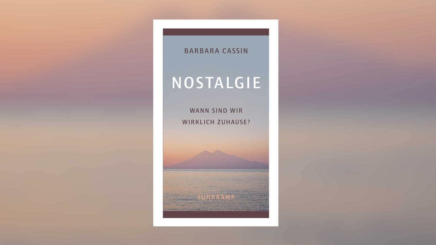 Barbara Cassin: Nostalgie. Wann sind wir wirklich zuhause?