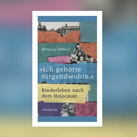 Rebecca Clifford - »Ich gehörte nirgendwohin.« Kinderleben nach dem Holocaust (Foto: Pressestelle, Suhrkamp Verlag)