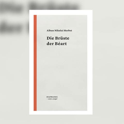 Alban Nikolai Herbst - Die Brüste der Béart. Gedichte (Foto: Pressestelle, Diaphanes Verlag)