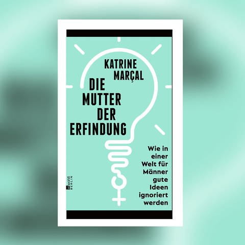 Katrine Marçal - Die Mutter der Erfindung. Wie in einer Welt für Männer gute Ideen ignoriert werden (Foto: Pressestelle, Rowohlt Verlag)