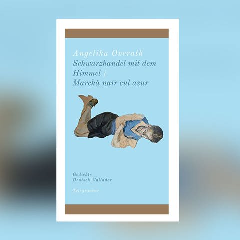 Angelika Overath - Schwarzhandel mit dem Himmel  Marchà nair cul azur (Foto: Pressestelle, Telegramme Verlag)