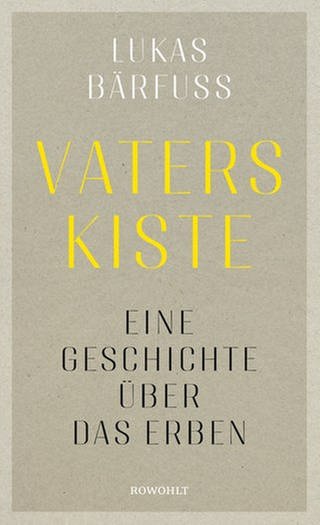 Lukas Bärfuss – Vaters Kiste. Eine Geschichte über das Erben (Foto: Pressestelle, Rowohlt Verlag)