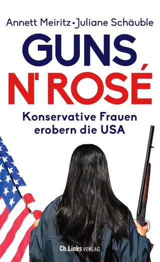 Annett Meiritz, Juliane Schäuble – Guns n' Rosé. Konservative Frauen erobern die USA (Foto: Pressestelle, Ch. Links Verlag)