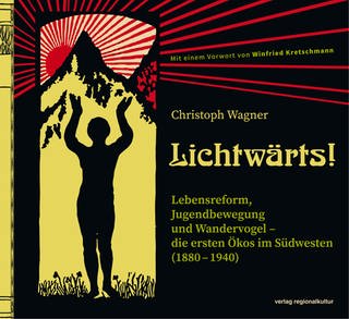 Buchcover: Christoph Wagner – Lichtwärts! Lebensreform, Jugendbewegung und Wandervogel – die ersten Ökos im Südwesten (1880 – 1940) (Foto: Pressestelle, Verlag Regionalkultur)