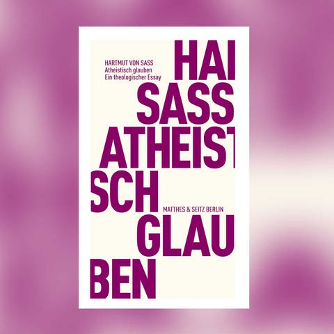 Hartmut von Sass - Atheistisch glauben (Foto: Pressestelle, Matthes & Seitz Verlag)