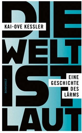 Buchcover „Die Welt ist laut - Eine Geschichte des Lärms“ (Foto: Pressestelle, Rowohlt Verlag)