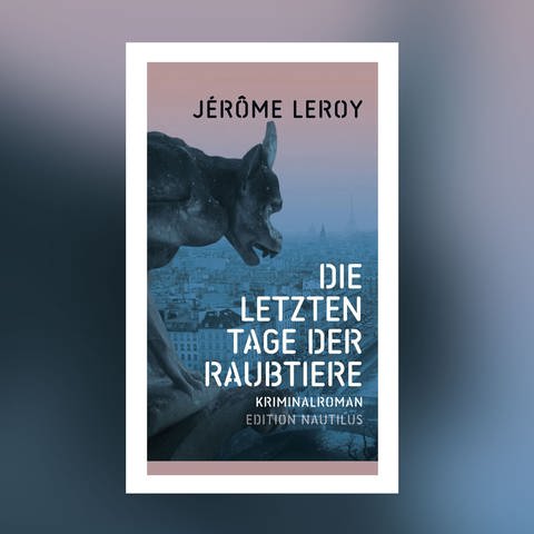 Jérôme Leroy – Die letzten Tage der Raubtiere (Foto: Pressestelle, Edition Nautilus)