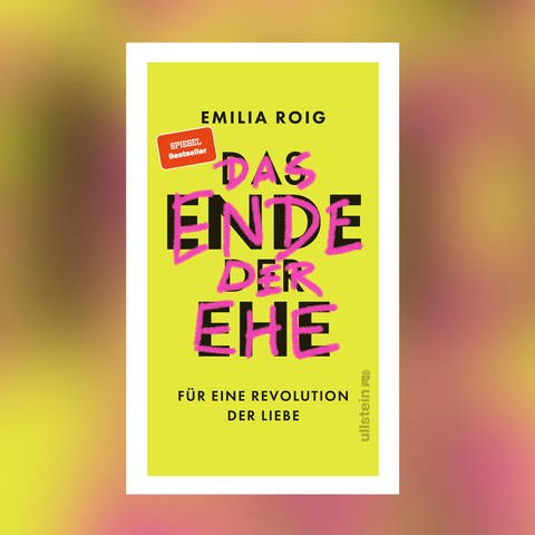 Emilia Roig – Das Ende der Ehe. Für eine Revolution der Liebe (Foto: Pressestelle, Ullstein Verlag)