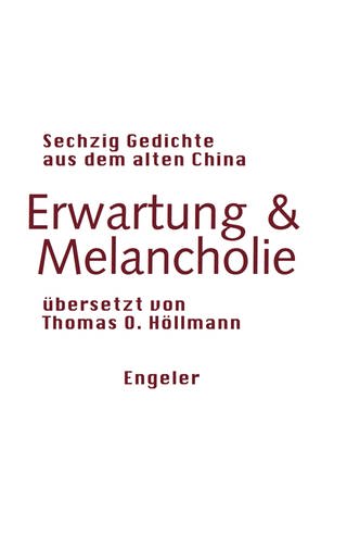 Thomas O. Höllmann – Erwartung & Melancholie. Sechzig Gedichte aus dem alten China (Foto: Pressestelle, Engeler Verlage)
