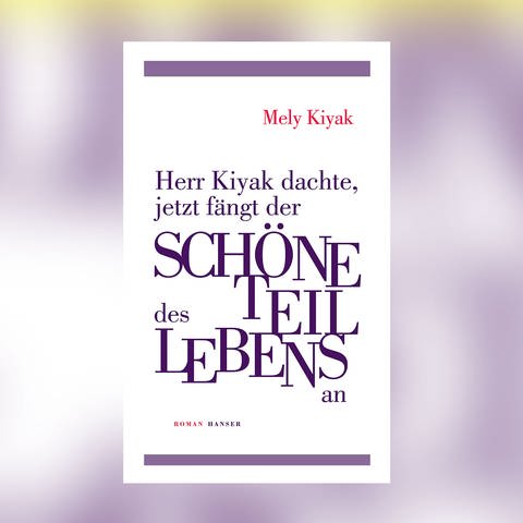 Mely Kiyak – Herr Kiyak dachte, jetzt fängt der schöne Teil des Lebens an (Foto: Pressestelle, Hanser Verlag)