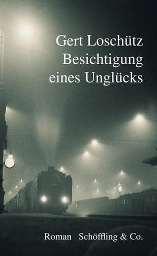 Cover des Buches Gert Loschütz: Besichtigung eines Unglücks (Foto: Pressestelle, Schöffling & Co. Verlag)