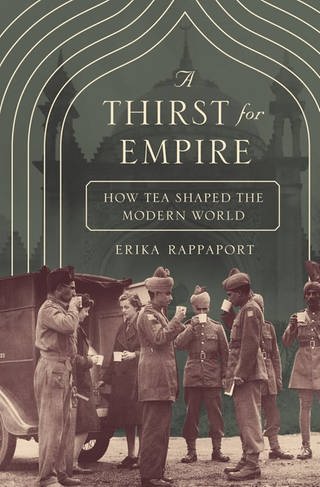 Erika Rappaport: A Thirst for Empire. How tea shaped the modern World. ISBN 978-0691167114. (Foto: Princeton University Press)
