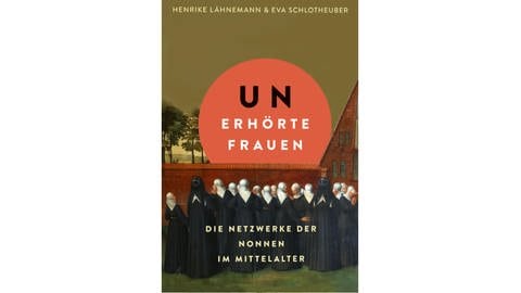 Henrike Lähnemann, Eva Schlotheuber: „Unerhörte Frauen. Die Netzwerke der Nonnen im Mittelalter“ (Foto: Propyläen Verlag 2023)