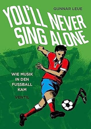 You’ll Never Sing Alone: Wie Musik in den Fußball kam (Foto: Pressestelle, Ventil Verlag)