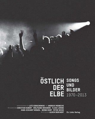 Lutz Kerschowski und Andreas Meinecke( Hg.): "Östlich der Elbe." Songs und Bilder 1970-2013 (Foto: C. Links Verlag)