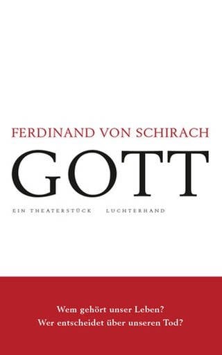 Ferdinand von Schirach: Gott. Ein Theaterstück (Foto: Pressestelle, Luchterhand Verlag)