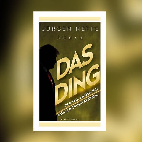 Jürgen Neffe - Das Ding. Der Tag, an dem ich Donald Trump bestahl