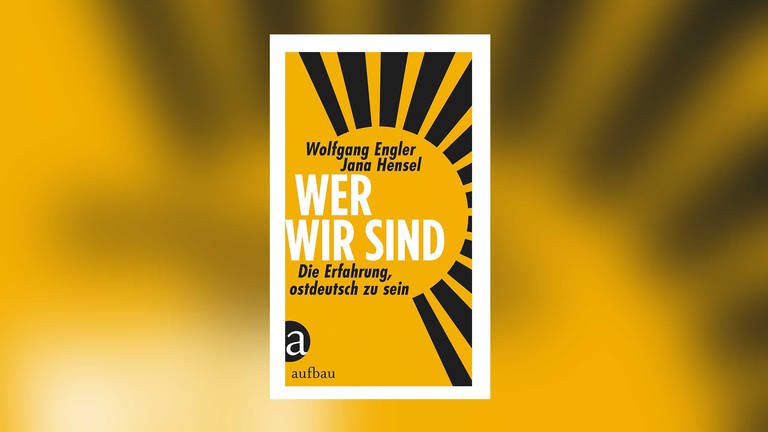 Wolfgang Engler und Jana Hensel: Wer wir sind. Die Erfahrung, ostdeutsch zu sein (Foto: Aufbau Verlag)