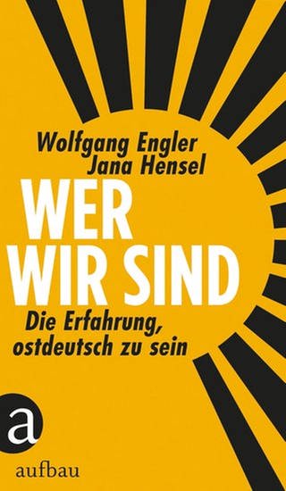 Wolfgang Engler und Jana Hensel: Wer wir sind. Die Erfahrung, ostdeutsch zu sein (Foto: Aufbau Verlag)