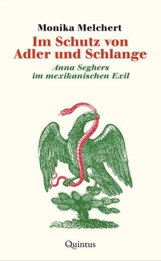 Monika Melchert - Im Schutz von Adler und Schlange. Anna Seghers im mexikanischen Exil (Foto: Pressestelle, Quintus Verlag)