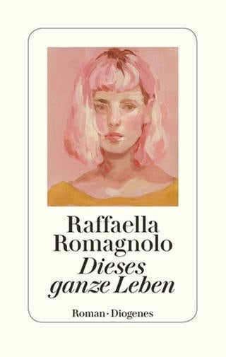 Raffaella Romagnolo: Dieses ganze Leben (Foto: Pressestelle, Diogenes Verlag)