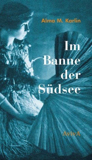 Alma M. Karlin - Im Banne der Südsee (Foto: Pressestelle, Aviva Verlag)