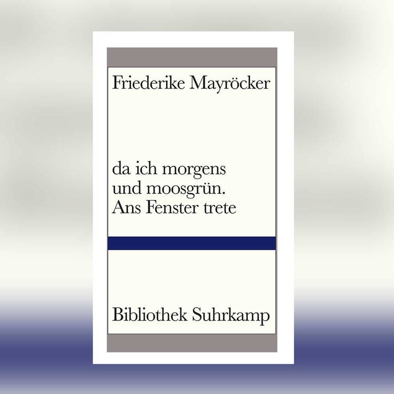 Friederike Mayröcker - da ich morgens und moosgrün. Ans Fenster trete (Foto: Suhrkamp Verlag)