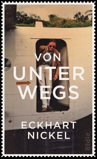 Cover zum Buch "Von unterwegs" von Eckart Nickel (Foto: Pressestelle, Piper Verlag)