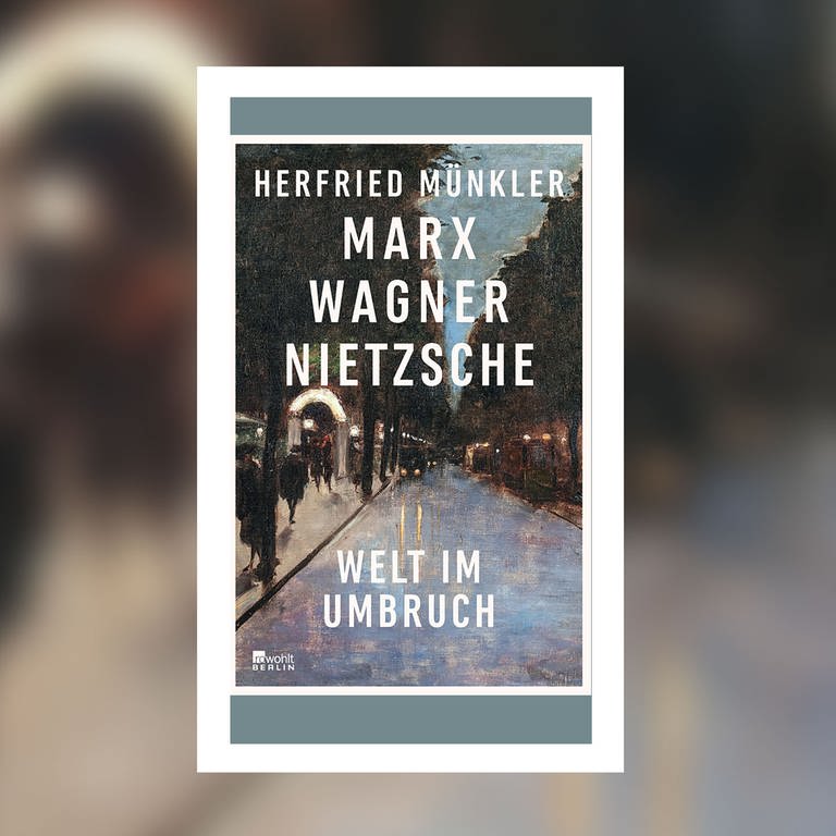 Herfried Münkler: Marx, Wagner, Nietzsche. Welt im Umbruch (Foto: Pressestelle, Rowohlt Verlag)