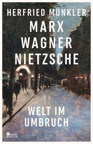Herfried Münkler: Marx, Wagner, Nietzsche. Welt im Umbruch (Foto: Pressestelle, Rowohlt Verlag)