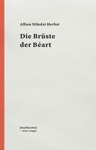 Alban Nikolai Herbst - Die Brüste der Béart. Gedichte (Foto: Pressestelle, Diaphanes Verlag)