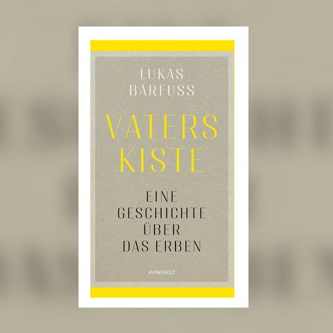 Lukas Bärfuss – Vaters Kiste. Eine Geschichte über das Erben (Foto: Pressestelle, Rowohlt Verlag)