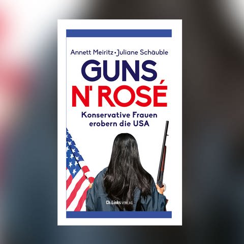 Annett Meiritz, Juliane Schäuble – Guns n' Rosé. Konservative Frauen erobern die USA